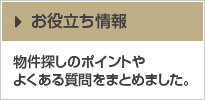 お役立ち情報 物件探しのポイントやよくある質問をまとめました。